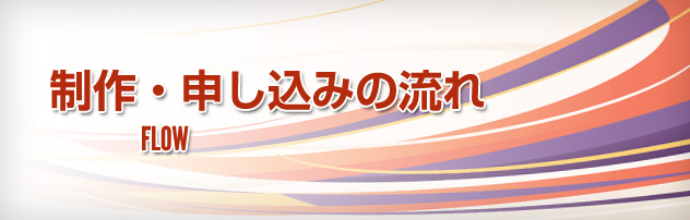 制作・申し込みの流れ